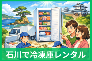 石川県で家庭用の冷凍庫をレンタルするなら？料金・配送・設置までまとめて解説